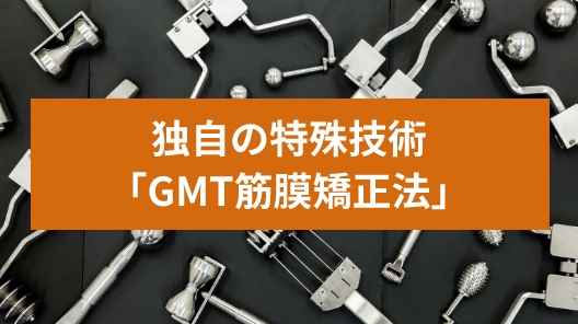 独自の特殊技術「GMT筋膜矯正法」
